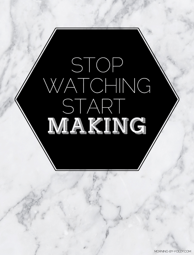 inspiring quote stop watching start making